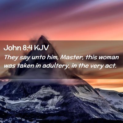 Picture 02 - John 8:4 KJV - They say unto him, Master, this woman was taken - Bible Verse Picture