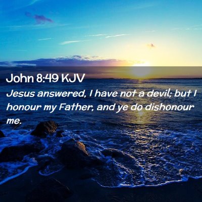 Picture 02 - John 8:49 KJV - Jesus answered, I have not a devil; but I honour - Bible Verse Picture