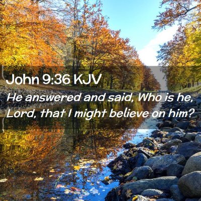 Picture 02 - John 9:36 KJV - He answered and said, Who is he, Lord, that I - Bible Verse Picture