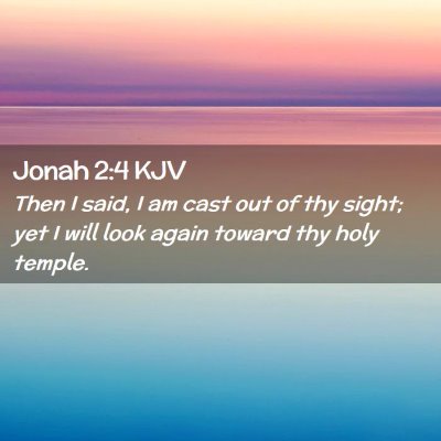 Picture 02 - Jonah 2:4 KJV - Then I said, I am cast out of thy sight; yet I - Bible Verse Picture