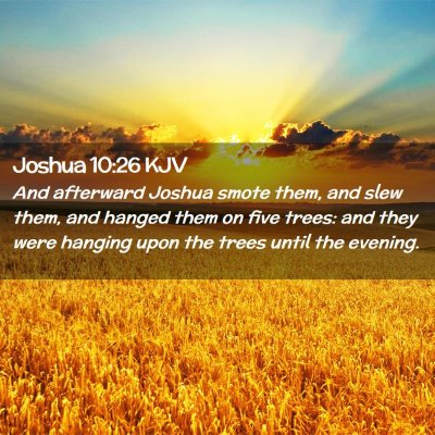 Picture 02 - Joshua 10:26 KJV - And afterward Joshua smote them, and slew them, - Bible Verse Picture