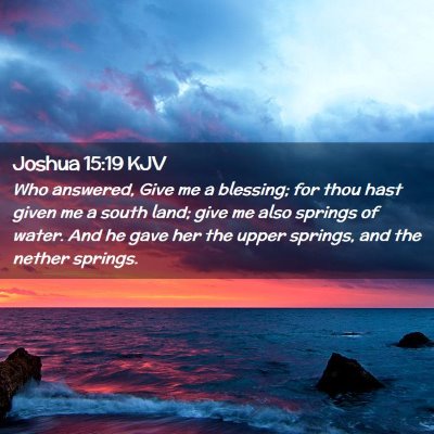 Picture 02 - Joshua 15:19 KJV - Who answered, Give me a blessing; for thou hast - Bible Verse Picture