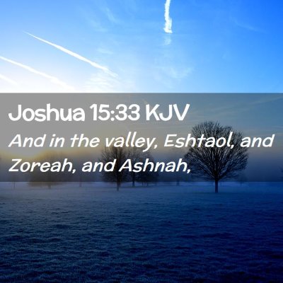 Picture 02 - Joshua 15:33 KJV - And in the valley, Eshtaol, and Zoreah, and - Bible Verse Picture