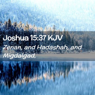 Picture 02 - Joshua 15:37 KJV - Zenan, and Hadashah, and - Bible Verse Picture