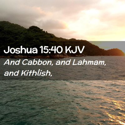 Picture 02 - Joshua 15:40 KJV - And Cabbon, and Lahmam, and - Bible Verse Picture