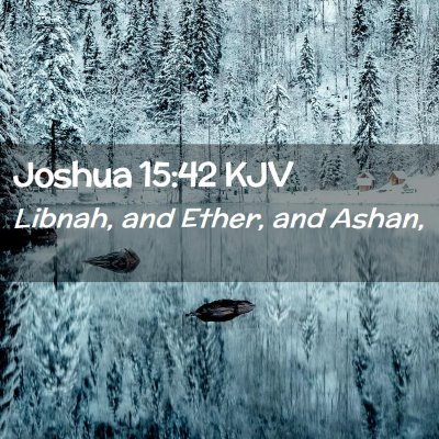 Picture 02 - Joshua 15:42 KJV - Libnah, and Ether, and - Bible Verse Picture