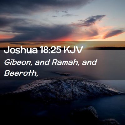 Picture 02 - Joshua 18:25 KJV - Gibeon, and Ramah, and - Bible Verse Picture