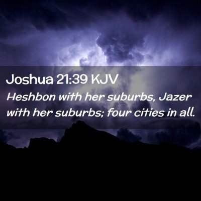 Picture 02 - Joshua 21:39 KJV - Heshbon with her suburbs, Jazer with her suburbs; - Bible Verse Picture