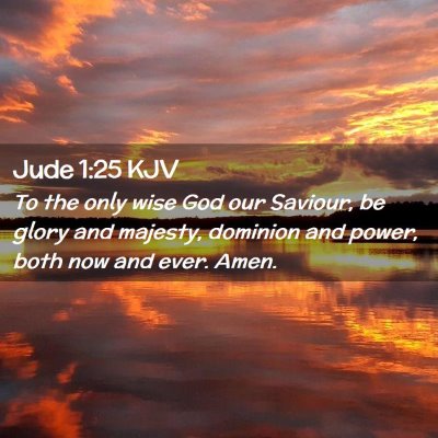 Picture 02 - Jude 1:25 KJV - To the only wise God our Saviour, be glory and - Bible Verse Picture