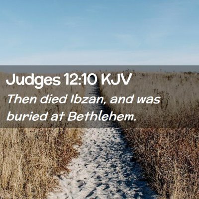 Picture 02 - Judges 12:10 KJV - Then died Ibzan, and was buried at - Bible Verse Picture