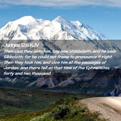 Picture 02 - Judges 12:6 KJV - Then said they unto him, Say now Shibboleth: and - Bible Verse Picture
