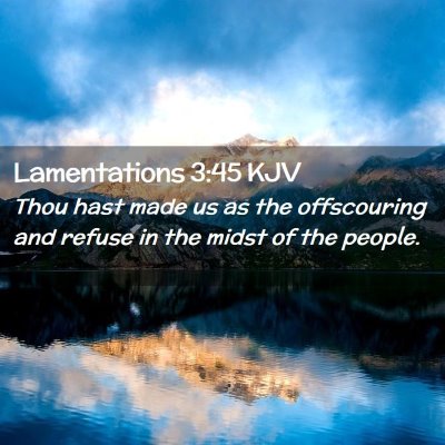 Picture 02 - Lamentations 3:45 KJV - Thou hast made us as the offscouring and refuse - Bible Verse Picture