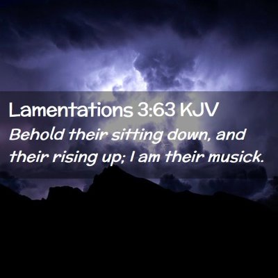 Picture 02 - Lamentations 3:63 KJV - Behold their sitting down, and their rising up; I - Bible Verse Picture