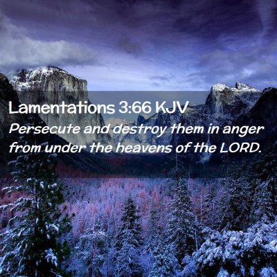 Picture 02 - Lamentations 3:66 KJV - Persecute and destroy them in anger from under - Bible Verse Picture