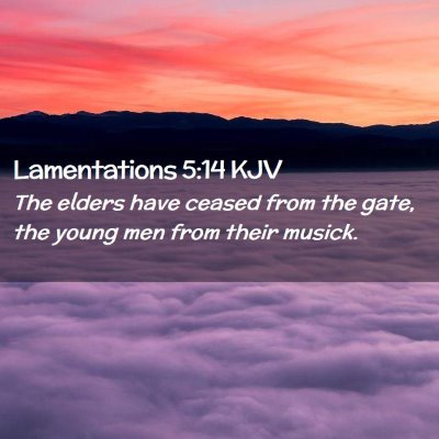 Picture 02 - Lamentations 5:14 KJV - The elders have ceased from the gate, the young - Bible Verse Picture