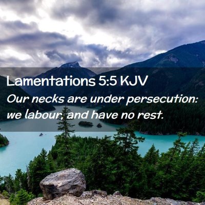 Picture 02 - Lamentations 5:5 KJV - Our necks are under persecution: we labour, and - Bible Verse Picture