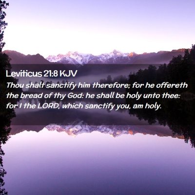 Picture 02 - Leviticus 21:8 KJV - Thou shalt sanctify him therefore; for he - Bible Verse Picture