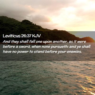 Picture 02 - Leviticus 26:37 KJV - And they shall fall one upon another, as it were - Bible Verse Picture