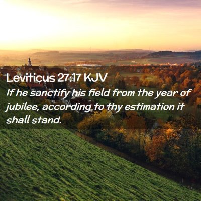 Picture 02 - Leviticus 27:17 KJV - If he sanctify his field from the year of - Bible Verse Picture