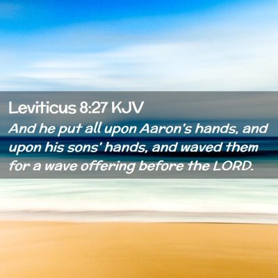 Picture 02 - Leviticus 8:27 KJV - And he put all upon Aaron's hands, and upon his - Bible Verse Picture