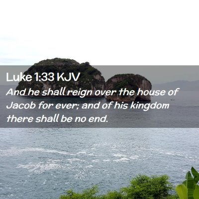 Picture 02 - Luke 1:33 KJV - And he shall reign over the house of Jacob for - Bible Verse Picture