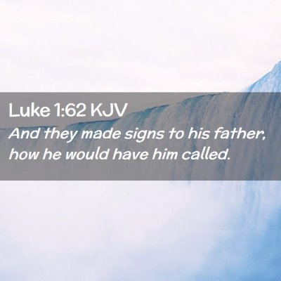Picture 02 - Luke 1:62 KJV - And they made signs to his father, how he would - Bible Verse Picture