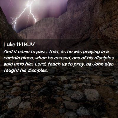 Picture 02 - Luke 11:1 KJV - And it came to pass, that, as he was praying in a - Bible Verse Picture