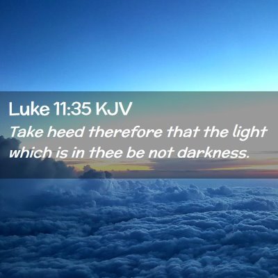Picture 02 - Luke 11:35 KJV - Take heed therefore that the light which is in - Bible Verse Picture