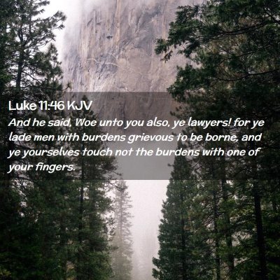 Picture 02 - Luke 11:46 KJV - And he said, Woe unto you also, ye lawyers! for - Bible Verse Picture