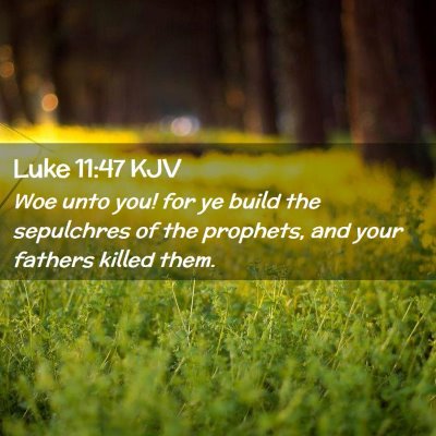 Picture 02 - Luke 11:47 KJV - Woe unto you! for ye build the sepulchres of the - Bible Verse Picture