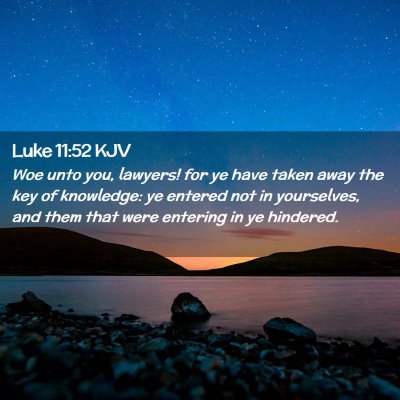 Picture 02 - Luke 11:52 KJV - Woe unto you, lawyers! for ye have taken away the - Bible Verse Picture