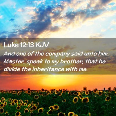 Picture 02 - Luke 12:13 KJV - And one of the company said unto him, Master, - Bible Verse Picture