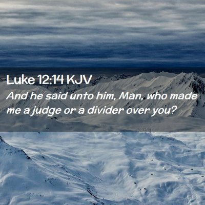 Picture 02 - Luke 12:14 KJV - And he said unto him, Man, who made me a judge or - Bible Verse Picture