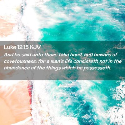 Picture 02 - Luke 12:15 KJV - And he said unto them, Take heed, and beware of - Bible Verse Picture