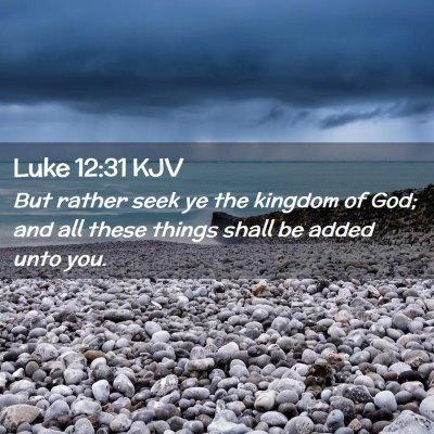 Picture 02 - Luke 12:31 KJV - But rather seek ye the kingdom of God; and all - Bible Verse Picture