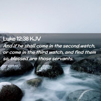Picture 02 - Luke 12:38 KJV - And if he shall come in the second watch, or come - Bible Verse Picture