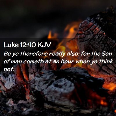 Picture 02 - Luke 12:40 KJV - Be ye therefore ready also: for the Son of man - Bible Verse Picture