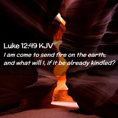 Picture 02 - Luke 12:49 KJV - I am come to send fire on the earth; and what - Bible Verse Picture