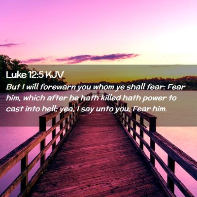 Picture 02 - Luke 12:5 KJV - But I will forewarn you whom ye shall fear: Fear - Bible Verse Picture