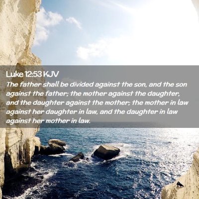 Picture 02 - Luke 12:53 KJV - The father shall be divided against the son, and - Bible Verse Picture