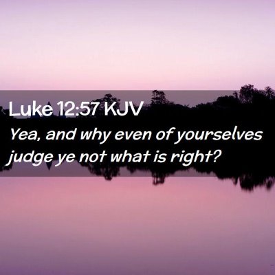 Picture 02 - Luke 12:57 KJV - Yea, and why even of yourselves judge ye not what - Bible Verse Picture