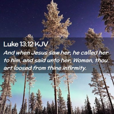 Picture 02 - Luke 13:12 KJV - And when Jesus saw her, he called her to him, and - Bible Verse Picture