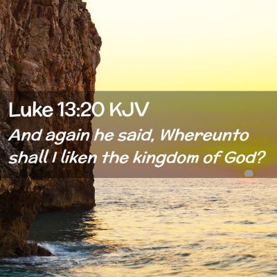Picture 02 - Luke 13:20 KJV - And again he said, Whereunto shall I liken the - Bible Verse Picture