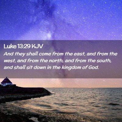 Picture 02 - Luke 13:29 KJV - And they shall come from the east, and from the - Bible Verse Picture