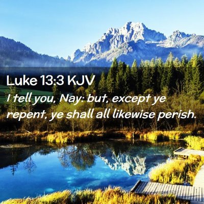 Picture 02 - Luke 13:3 KJV - I tell you, Nay: but, except ye repent, ye shall - Bible Verse Picture