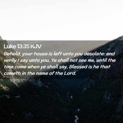 Picture 02 - Luke 13:35 KJV - Behold, your house is left unto you desolate: and - Bible Verse Picture
