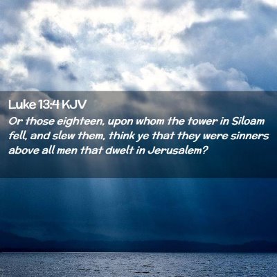 Picture 02 - Luke 13:4 KJV - Or those eighteen, upon whom the tower in Siloam - Bible Verse Picture