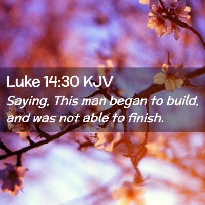 Picture 02 - Luke 14:30 KJV - Saying, This man began to build, and was not able - Bible Verse Picture