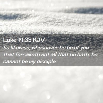 Picture 02 - Luke 14:33 KJV - So likewise, whosoever he be of you that - Bible Verse Picture