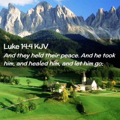 Picture 02 - Luke 14:4 KJV - And they held their peace. And he took him, and - Bible Verse Picture